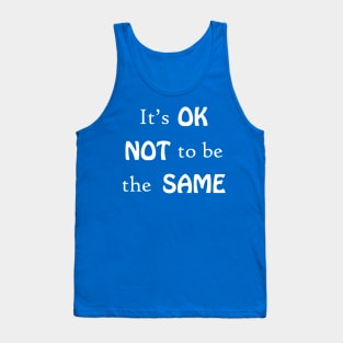 It's OK not to be the same Tank Top